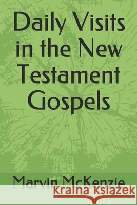 Daily Visits in the New Testament Gospels McKenzie, Marvin E. 9798533362627