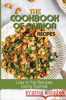 The Cookbook Of Quinoa Recipes: Low In Fat Recipes Using Quinoa: Quinoa Nutritious Food Billips, Blair 9798533443630