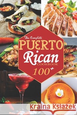 The Complete Puerto Rican Cookbook: 100+ Authentically Delicious Classic Quick and Easy Recipes to Keep You and Your Family Healthy Caldwell, Bailey 9798533756549