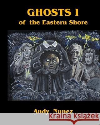 Ghosts I of the Eastern Shore Andy Nunez 9798533810012