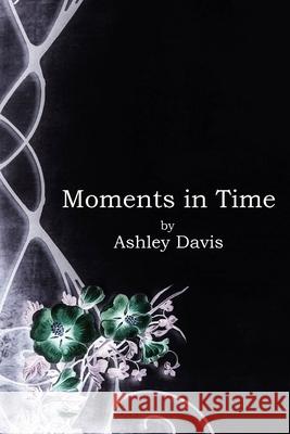 Moments in Time Ashley Davis 9798533959711 Independently Published