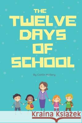 The Twelve Days of School Mallery Caitlin Mallery 9798534073850