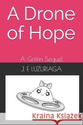 A Drone of Hope: A Griffin Sequel J F Luzuriaga 9798534244557 Independently Published