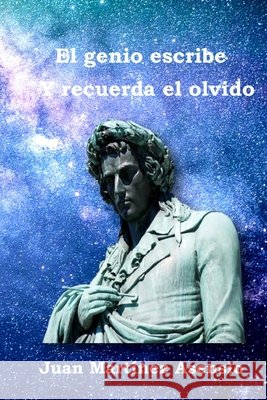 El genio escribe y recuerda el olvido Juan Martínez Asensio, Juan Martínez Asensio 9798534425628 Independently Published