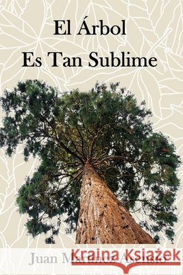 El árbol es tan sublime Juan Martínez Asensio, Juan Martínez Asensio 9798534441758