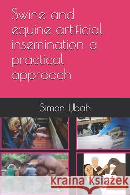 Swine and equine artificial insemination a practical approach Simon Azubuike Ubah 9798534467949 Independently Published