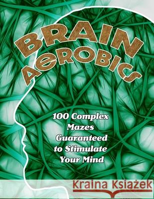 Brain Aerobics: 100 Complex Mazes Guaranteed to Stimulate Your Mind Publishing, Maiden 9798534569360 Independently published