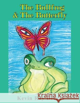 The Bullfrog & The Butterfly Kevin Ray Decker 9798534573282 Independently Published