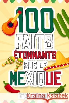 100 faits étonnants sur le Mexique Cyril Meister 9798534798845 Independently Published