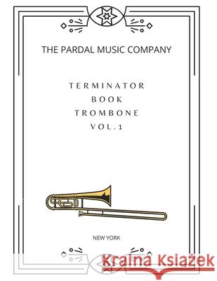 TERMINATOR BOOK TROMBONE Vol.1: New York Jose Pardal Merza, Jose Lopez Merza, Pardal Music Company 9798534851441