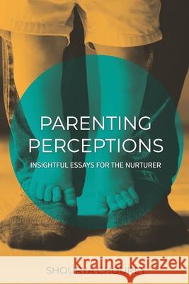 Parenting Perceptions: Insightful Essays for the Nurturer Shourya Chourey 9798534884869 Independently Published
