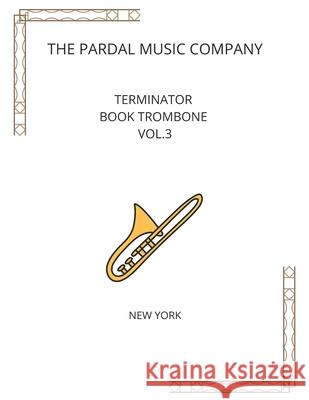 TERMINATOR BOOK TROMBONE Vol.3: New York Jose Lopez Perez, Jose Pardal Merza, Pardal Music Company 9798534887228
