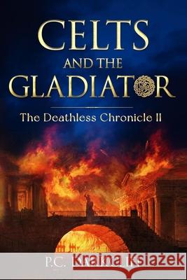 Celts and the Gladiator: The Deathless Chronicle II P C Darkcliff 9798534923827 Independently Published