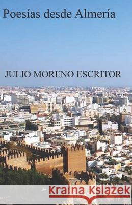 Poesías Desde Almería Julio Moreno Escritor, Julio Moreno 9798535020624 Independently Published