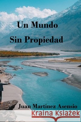 Un mundo sin propiedad Juan Martínez Asensio, Juan Martínez Asensio 9798535056074