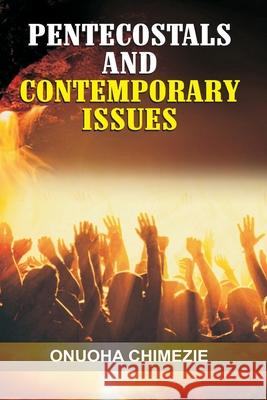 Pentecostals and Contemporary Issues Chimezie Onuoha 9798535145143 Independently Published