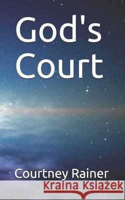 God's Court Rainer Courtney D. Rainer 9798535263939 Independently published