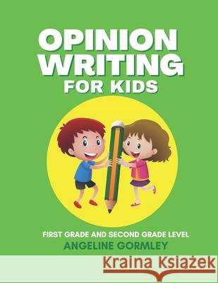 Opinion Writing For Kids Angeline Gormley 9798535498973