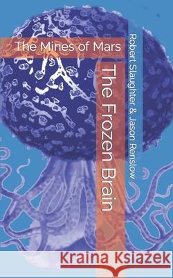 The Frozen Brain: Robert Slaughter's The Mines of Mars Slaughter, Robert 9798535698953 Independently published