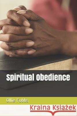 Spiritual Obedience Ollie B Fobbs, Jr 9798535828664