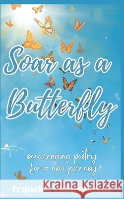 Soar As a Butterfly Francine Chiaramonte 9798535854519 Independently Published