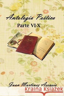 Antología Poética VI-X Juan Martínez Asensio, Juan Martínez Asensio 9798536019474 Independently Published