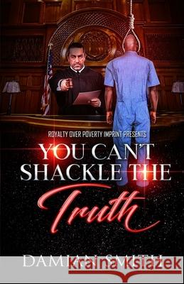 You Can't Shackle The Truth Damian Smith 9798536261972