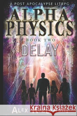 ALPHA PHYSICS - BOOK 2 - Delay: A Post Apocalypse Progression Fantasy LITrpg Kozlowski, Alex 9798536308394