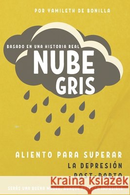Nube Gris: Aliento para superar la depresión Post-Parto Serás una buena madre, aunque parezca imposible Yamileth de Bonilla, Editorial Vestigios 9798536333341