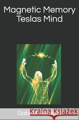 Magnetic Memory Teslas Mind Gabriel Ramirez 9798536374689