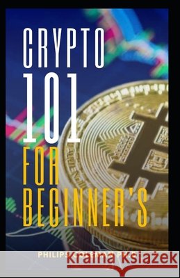 Crypto 101 for Beginner's Philips Coleman Ph D 9798536776261