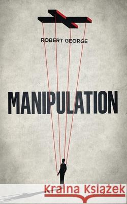 Manipulation: Mastering body language and human mind to influence them discreetly Robert George 9798536783375