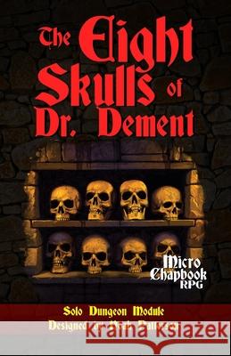 The Eight Skulls of Dr. Dement: Solo Dungeon Module Noah Patterson, Dean Spencer 9798536969625 Independently Published