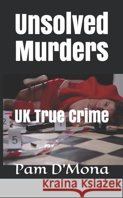 Unsolved Murders: UK True Crime Pam D'Mona 9798536969830