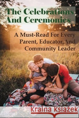 The Celebrations And Ceremonies: A Must-Read For Every Parent, Educator, And Community Leader Joan Shelton 9798537174554