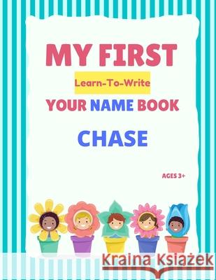 My First Learn-To-Write Your Name Book: Chase Hellstrom, Alexa 9798537501091
