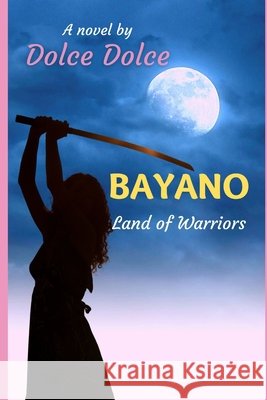 Bayano: Land of Warriors Dolce Dolce 9798537559665 Independently Published