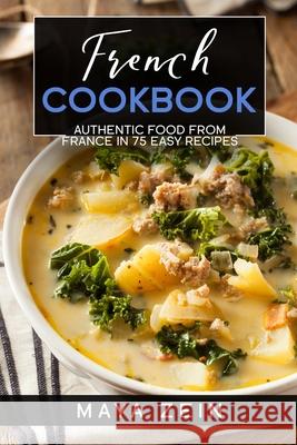 French Cookbook: Authentic Food From France In 75 Easy Recipes Maya Zein 9798538033928 Independently Published