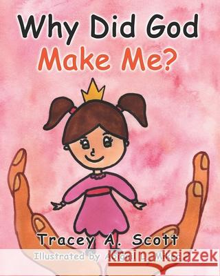 Why Did God Make Me? Tracey A Scott, Abigail L Mikec 9798538051649 Independently Published