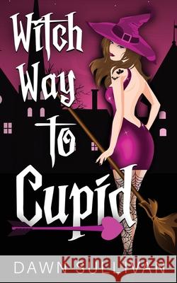 Witch Way To Cupid Sullivan Dawn Sullivan 9798538231379 Independently published