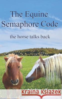 The Equine Semaphore Code: The Horse Talks Back Turner, Meljay 9798538269327 Independently published