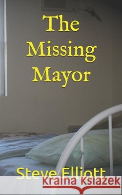 The Missing Mayor Steve Elliott 9798538275977
