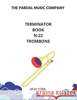 Terminator Book N-22 Trombone: New York Jose Pardal Merza, Jose Lopez Perez, Pardal Music Company 9798538568994