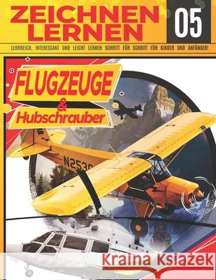Flugzeuge & hubschrauber Zeichnen Lernen 05: LEHRREICH, INTERESSANT UND LEICHT LERNEN SCHRITT FÜR SCHRITT FÜR KINDER UND ANFÄNGER!: Zeichne tolle Fahrzeuge für Kinder und Erwachsene - Zeichnen wie ein Clipart Adventure 9798538807253 Independently Published