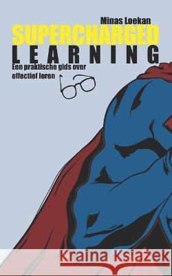 Supercharged Learning - Nederlandstalige editie: Een praktische gids over effectief leren Minas Loekan 9798539115630 Independently Published