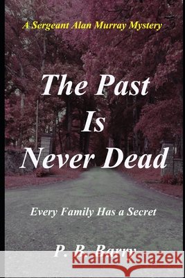 The Past Is Never Dead: A Sergeant Alan Murray Mystery P B Barry 9798539194031 Independently Published