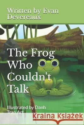 The Frog Who Couldn't Talk Evan Devereaux, Danh Tran Art 9798539232986 Independently Published