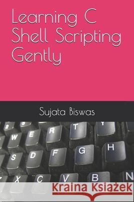 Learning C Shell Scripting Gently Liza Noble, Sujata Biswas 9798539295707 Independently Published