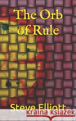 The Orb of Rule Steve Elliott 9798539311209