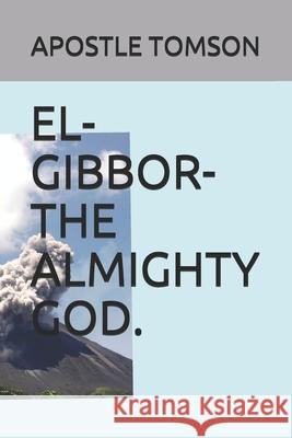 El-Gibbor-The Almighty God. Apostle Tomson 9798539325657